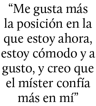 “Me gusta m s la posici n en la que estoy ahora, estoy c modo y a gusto, y creo que el m ster conf a m s en m ”