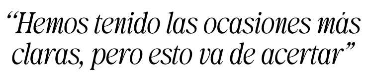 “Hemos tenido las ocasiones m s claras, pero esto va de acertar”
