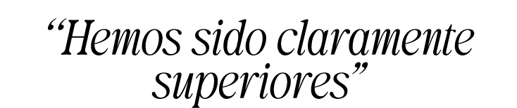 “Hemos sido claramente superiores”