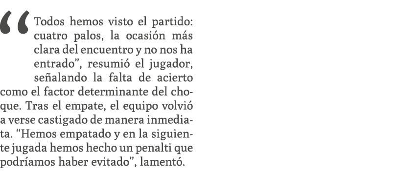  “Todos hemos visto el partido: cuatro palos, la ocasi n m s clara del encuentro y no nos ha entrado”, resumi el jug...