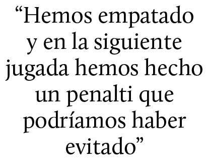“Hemos empatado y en la siguiente jugada hemos hecho un penalti que podr amos haber evitado”