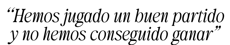 “Hemos jugado un buen partido y no hemos conseguido ganar”