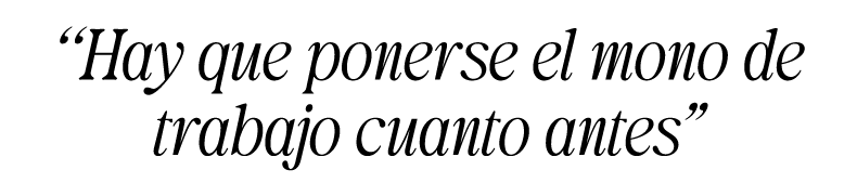 “Hay que ponerse el mono de trabajo cuanto antes”