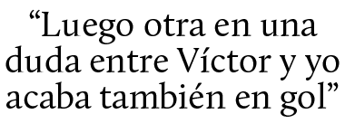 “Luego otra en una duda entre V ctor y yo acaba tambi n en gol”