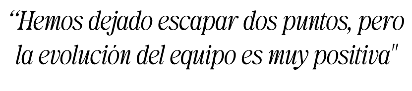 “Hemos dejado escapar dos puntos, pero la evoluci n del equipo es muy positiva\“