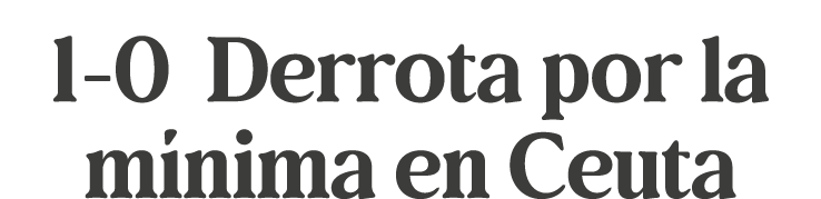 1 0 Derrota por la m nima en Ceuta