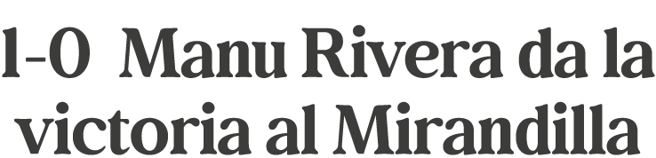 1 0 Manu Rivera da la victoria al Mirandilla