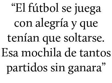 “El f tbol se juega con alegr a y que ten an que soltarse. Esa mochila de tantos partidos sin ganara”
