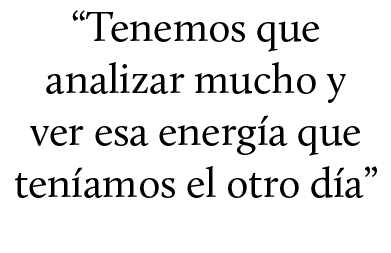 “Tenemos que analizar mucho y ver esa energ a que ten amos el otro d a”