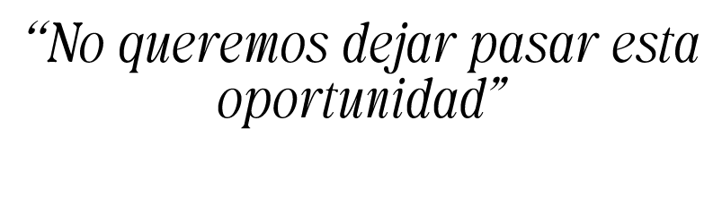 “No queremos dejar pasar esta oportunidad”