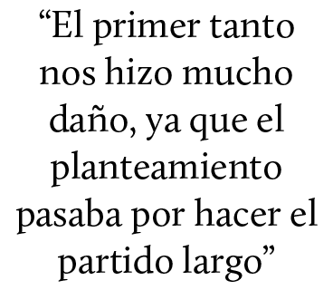 “El primer tanto nos hizo mucho da o, ya que el planteamiento pasaba por hacer el partido largo”