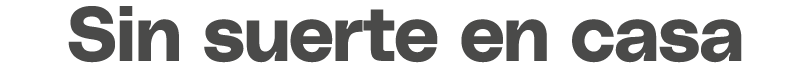 Sin suerte en casa