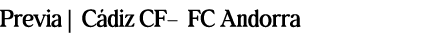 Previa | C diz CF– FC Andorra