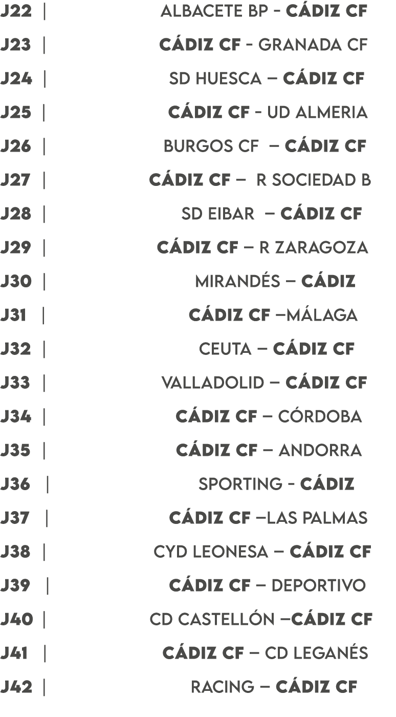 J22 | albacete bp C DIZ cf J23 | C DIZ cf granada cf J24 | sd huesca – C DIZ cf J25 | C DIZ cf ud almeria J26 | burgo...
