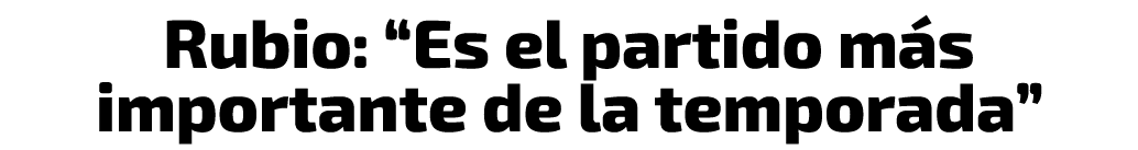 Rubio: “Es el partido m s importante de la temporada”