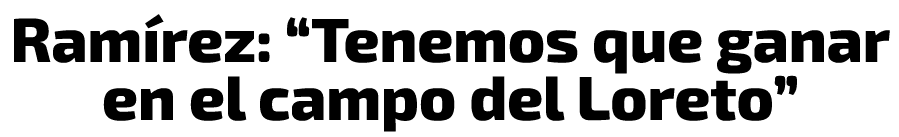 Ram rez: “Tenemos que ganar en el campo del Loreto”
