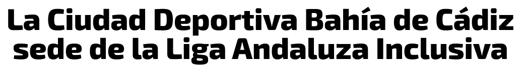 La Ciudad Deportiva Bah a de C diz sede de la Liga Andaluza Inclusiva