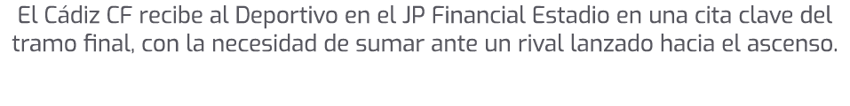 El C diz CF recibe al Deportivo en el JP Financial Estadio en una cita clave del tramo final, con la necesidad de sum...