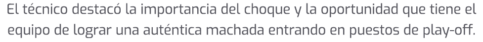 El t cnico destac la importancia del choque y la oportunidad que tiene el equipo de lograr una aut ntica machada ent...