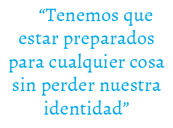 “Tenemos que estar preparados para cualquier cosa sin perder nuestra identidad”