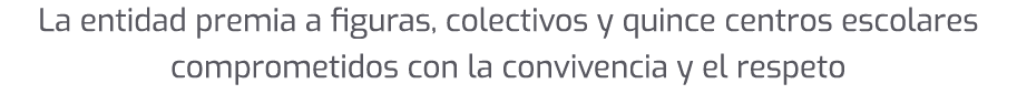 La entidad premia a figuras, colectivos y quince centros escolares comprometidos con la convivencia y el respeto