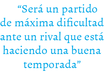 “Ser un partido de m xima dificultad ante un rival que est  haciendo una buena temporada”