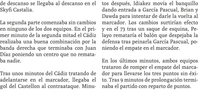 de descanso se llegaba al descanso en el Skyfi Castalia. La segunda parte comenzaba sin cambios en ninguno de los dos...