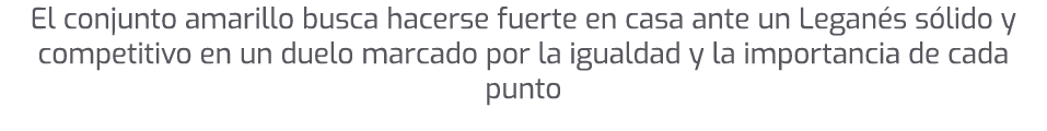 El conjunto amarillo busca hacerse fuerte en casa ante un Legan s s lido y competitivo en un duelo marcado por la igu...