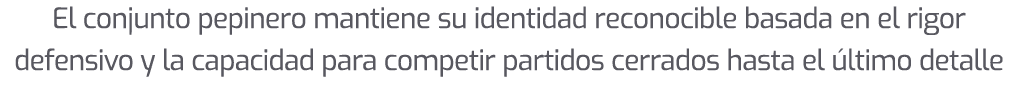 El conjunto pepinero mantiene su identidad reconocible basada en el rigor defensivo y la capacidad para competir part...