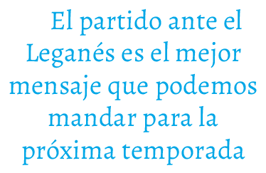 El partido ante el Legan s es el mejor mensaje que podemos mandar para la pr xima temporada