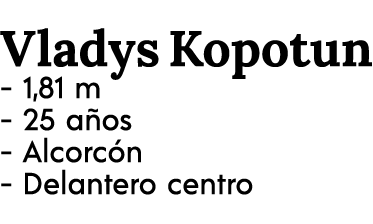 Vladys Kopotun 1,81 m 25 a os Alcorc n Delantero centro