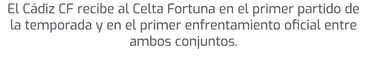 El C diz CF recibe al Celta Fortuna en el primer partido de la temporada y en el primer enfrentamiento oficial entre ...