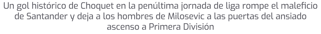 Un gol hist rico de Choquet en la pen ltima jornada de liga rompe el maleficio de Santander y deja a los hombres de M...