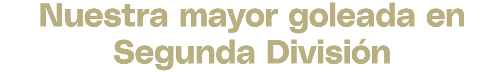 Nuestra mayor goleada en Segunda Divisi n