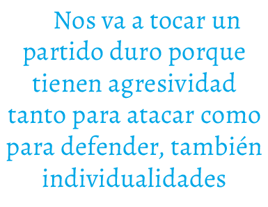 Nos va a tocar un partido duro porque tienen agresividad tanto para atacar como para defender, tambi n individualidades