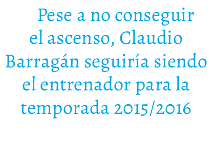 Pese a no conseguir el ascenso, Claudio Barrag n seguir a siendo el entrenador para la temporada 2015/2016 