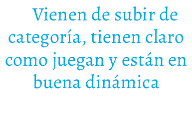 Vienen de subir de categor a, tienen claro como juegan y est n en buena din mica
