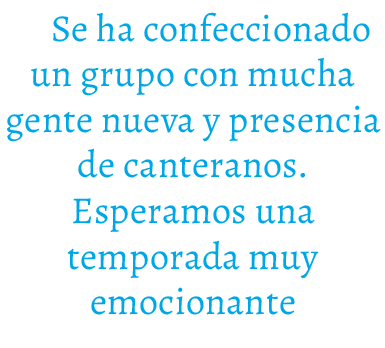 Se ha confeccionado un grupo con mucha gente nueva y presencia de canteranos. Esperamos una temporada muy emocionante