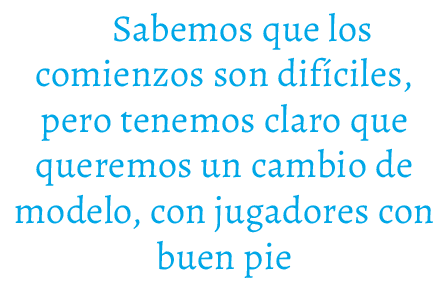 Sabemos que los comienzos son dif ciles, pero tenemos claro que queremos un cambio de modelo, con jugadores con buen pie