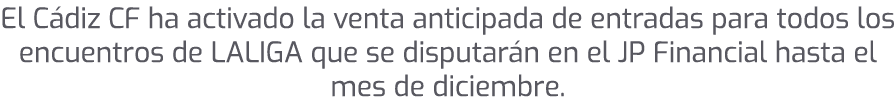 El C diz CF ha activado la venta anticipada de entradas para todos los encuentros de LALIGA que se disputar n en el J...