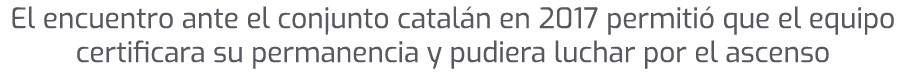 El encuentro ante el conjunto catal n en 2017 permiti que el equipo certificara su permanencia y pudiera luchar por ...