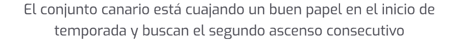 El conjunto canario est cuajando un buen papel en el inicio de temporada y buscan el segundo ascenso consecutivo