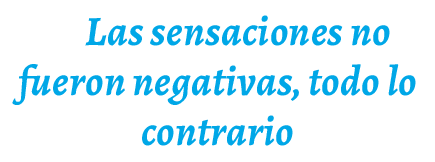 Las sensaciones no fueron negativas, todo lo contrario