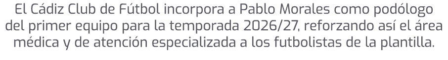 El C diz Club de F tbol incorpora a Pablo Morales como pod logo del primer equipo para la temporada 2026/27, reforzan...