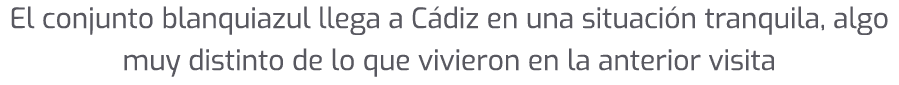 El conjunto blanquiazul llega a C diz en una situaci n tranquila, algo muy distinto de lo que vivieron en la anterior...