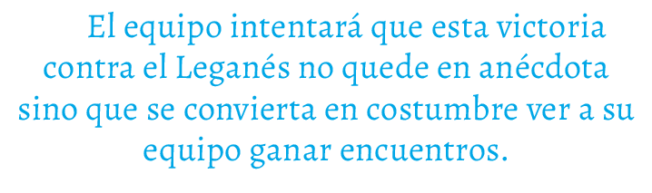  El equipo intentar que esta victoria contra el Legan s no quede en an cdota sino que se convierta en costumbre ver ...