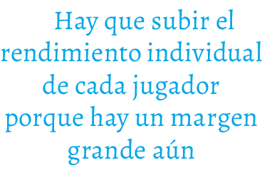 Hay que subir el rendimiento individual de cada jugador porque hay un margen grande a n
